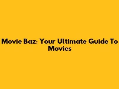 Movie Baz: Your Ultimate Guide To Movies