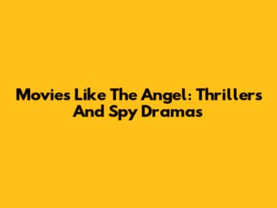 Movies Like The Angel: Thrillers And Spy Dramas
