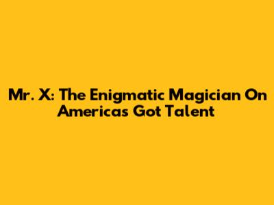 Mr. X: The Enigmatic Magician On America's Got Talent