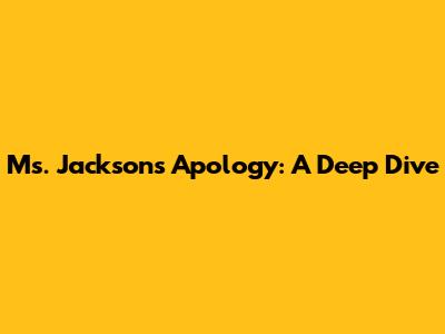 Ms. Jackson's Apology: A Deep Dive