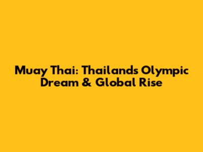 Muay Thai: Thailand's Olympic Dream & Global Rise