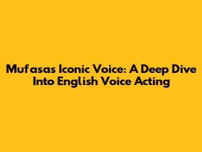 Mufasa's Iconic Voice: A Deep Dive Into English Voice Acting