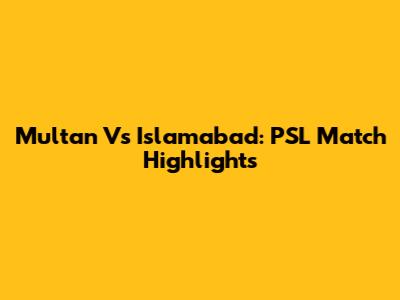 Multan Vs Islamabad: PSL Match Highlights
