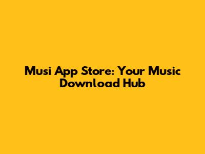 Musi App Store: Your Music Download Hub