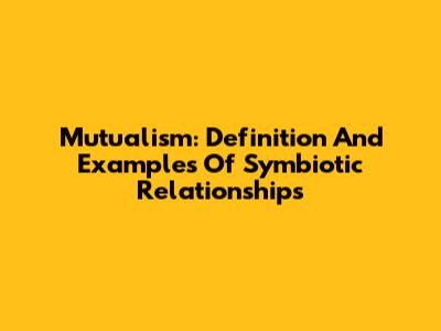 Mutualism: Definition And Examples Of Symbiotic Relationships