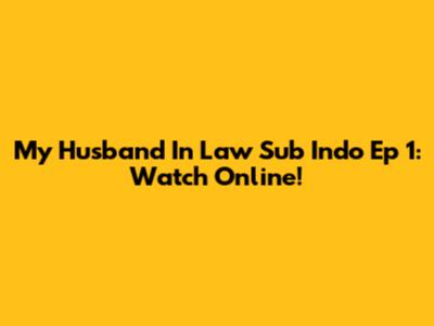 My Husband In Law Sub Indo Ep 1: Watch Online!