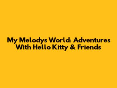 My Melody's World: Adventures With Hello Kitty & Friends
