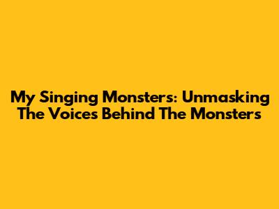 My Singing Monsters: Unmasking The Voices Behind The Monsters