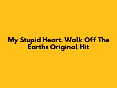 My Stupid Heart: Walk Off The Earth's Original Hit