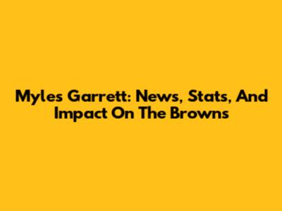 Myles Garrett: News, Stats, And Impact On The Browns