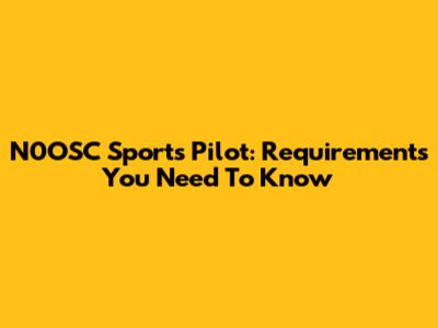 N0OSC Sports Pilot: Requirements You Need To Know
