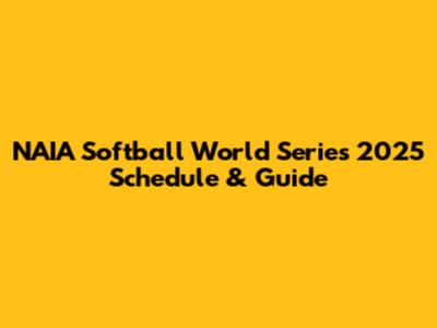 NAIA Softball World Series 2025 Schedule & Guide