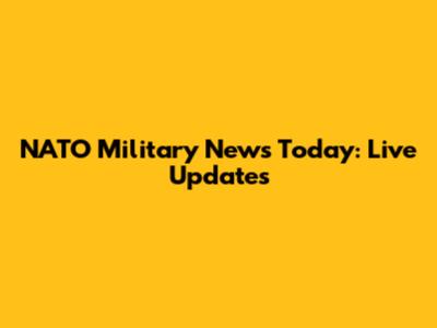 NATO Military News Today: Live Updates