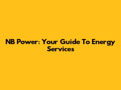 NB Power: Your Guide To Energy Services