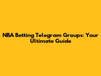 NBA Betting Telegram Groups: Your Ultimate Guide