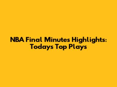 NBA Final Minutes Highlights: Today's Top Plays