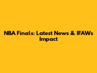 NBA Finals: Latest News & IFAW's Impact