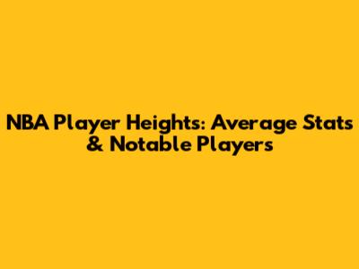 NBA Player Heights: Average Stats & Notable Players