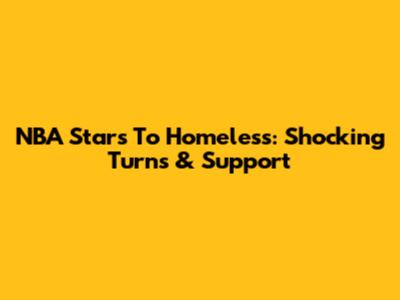 NBA Stars To Homeless: Shocking Turns & Support