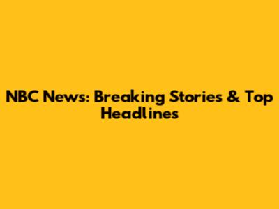 NBC News: Breaking Stories & Top Headlines