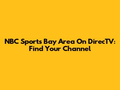 NBC Sports Bay Area On DirecTV: Find Your Channel