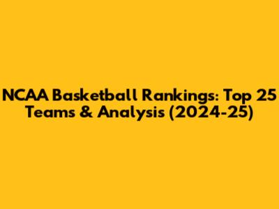 NCAA Basketball Rankings: Top 25 Teams & Analysis (2024-25)