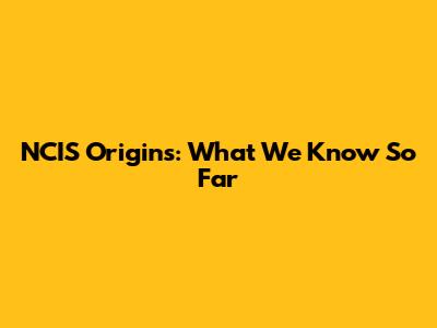 NCIS Origins: What We Know So Far