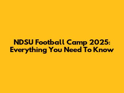 NDSU Football Camp 2025: Everything You Need To Know