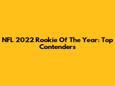 NFL 2022 Rookie Of The Year: Top Contenders