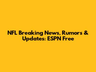 NFL Breaking News, Rumors & Updates: ESPN Free