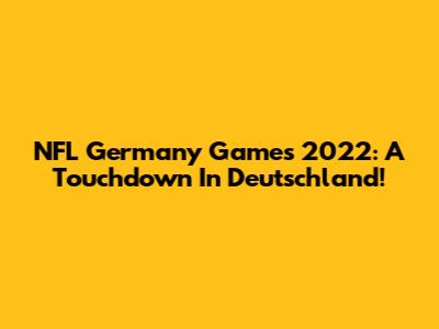 NFL Germany Games 2022: A Touchdown In Deutschland!