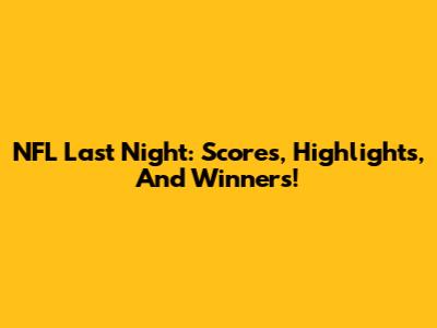 NFL Last Night: Scores, Highlights, And Winners!