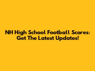 NH High School Football Scores: Get The Latest Updates!