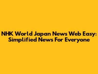 NHK World Japan News Web Easy: Simplified News For Everyone