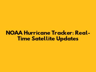 NOAA Hurricane Tracker: Real-Time Satellite Updates