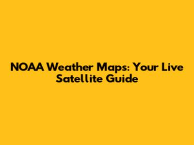 NOAA Weather Maps: Your Live Satellite Guide