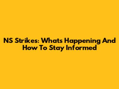 NS Strikes: What's Happening And How To Stay Informed