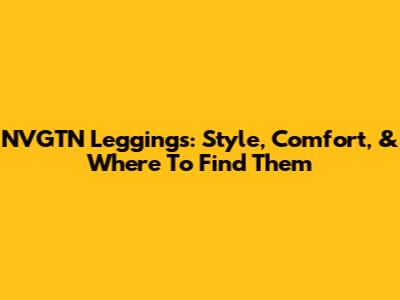 NVGTN Leggings: Style, Comfort, & Where To Find Them