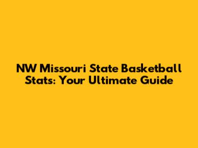 NW Missouri State Basketball Stats: Your Ultimate Guide