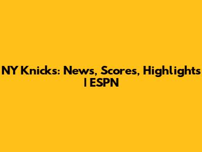NY Knicks: News, Scores, Highlights | ESPN