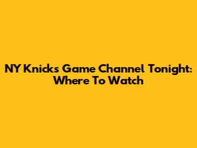 NY Knicks Game Channel Tonight: Where To Watch