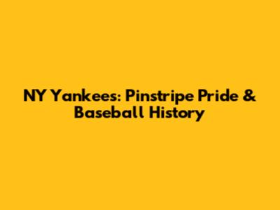 NY Yankees: Pinstripe Pride & Baseball History