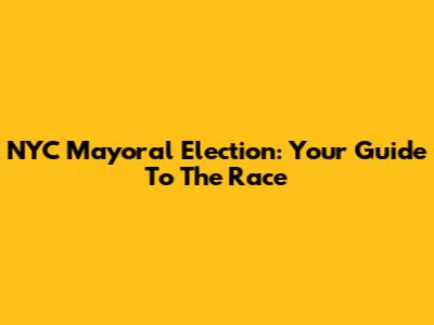 NYC Mayoral Election: Your Guide To The Race