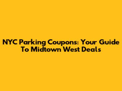 NYC Parking Coupons: Your Guide To Midtown West Deals