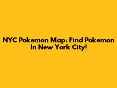 NYC Pokemon Map: Find Pokemon In New York City!