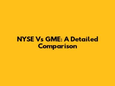 NYSE Vs GME: A Detailed Comparison