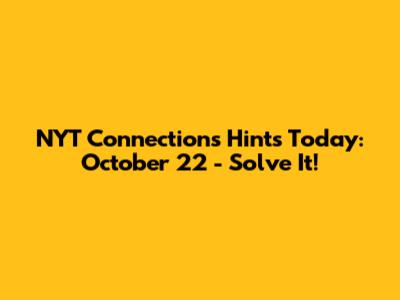 NYT Connections Hints Today: October 22 - Solve It!
