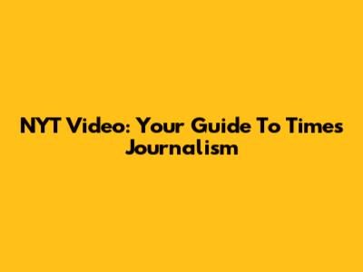 NYT Video: Your Guide To Times Journalism