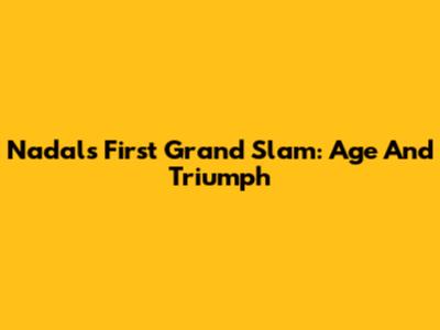 Nadal's First Grand Slam: Age And Triumph