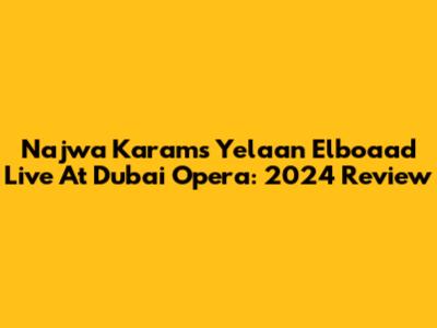 Najwa Karam's 'Yelaan Elboaad' Live At Dubai Opera: 2024 Review